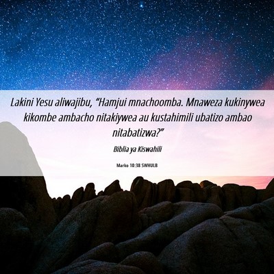 Picture 06 - Marko 10:38 SWHULB - Lakini Yesu aliwajibu, “Hamjui mnachoomba. - Bible Verse Picture