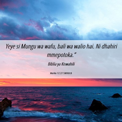 Picture 06 - Marko 12:27 SWHULB - Yeye si Mungu wa wafu, bali wa walio hai. Ni - Bible Verse Picture