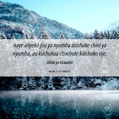 Picture 06 - Marko 13:15 SWHULB - naye aliyeko juu ya nyumba asishuke chini ya - Bible Verse Picture