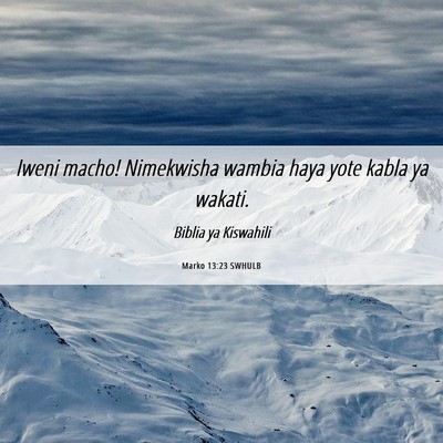 Picture 06 - Marko 13:23 SWHULB - Iweni macho! Nimekwisha wambia haya yote kabla ya - Bible Verse Picture