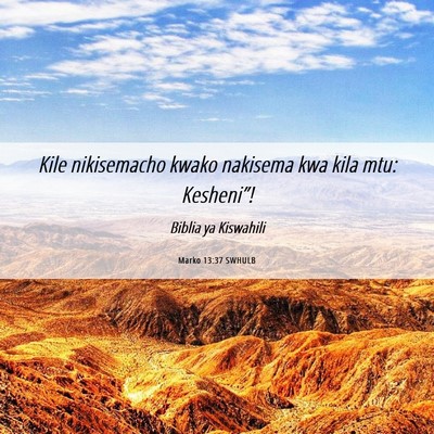 Picture 06 - Marko 13:37 SWHULB - Kile nikisemacho kwako nakisema kwa kila mtu: - Bible Verse Picture