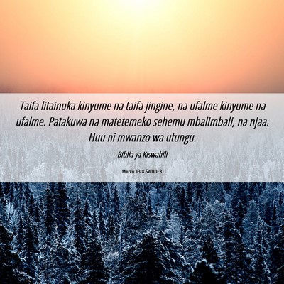 Picture 06 - Marko 13:8 SWHULB - Taifa litainuka kinyume na taifa jingine, na - Bible Verse Picture