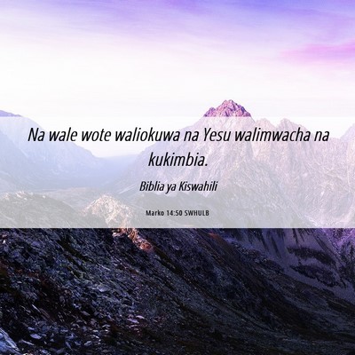 Picture 06 - Marko 14:50 SWHULB - Na wale wote waliokuwa na Yesu walimwacha na - Bible Verse Picture