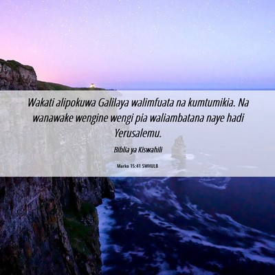 Picture 06 - Marko 15:41 SWHULB - Wakati alipokuwa Galilaya walimfuata na - Bible Verse Picture