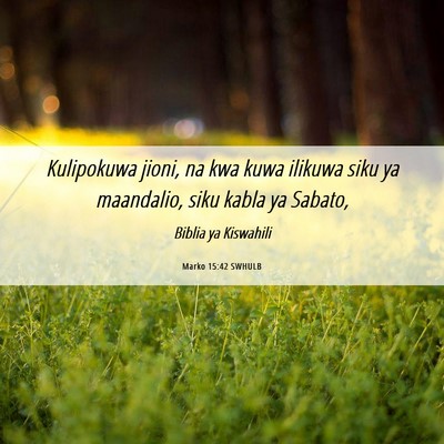 Picture 06 - Marko 15:42 SWHULB - Kulipokuwa jioni, na kwa kuwa ilikuwa siku ya - Bible Verse Picture