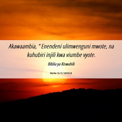 Picture 06 - Marko 16:15 SWHULB - Akawaambia, “ Enendeni ulimwenguni mwote, na - Bible Verse Picture
