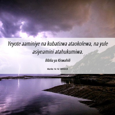 Picture 06 - Marko 16:16 SWHULB - Yeyote aaminiye na kubatizwa ataokolewa, na yule - Bible Verse Picture