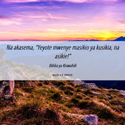 Picture 06 - Marko 4:9 SWHULB - Na akasema, “Yeyote mwenye masikio ya kusikia, - Bible Verse Picture