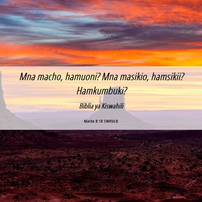 Picture 06 - Marko 8:18 SWHULB - Mna macho, hamuoni? Mna masikio, hamsikii? - Bible Verse Picture