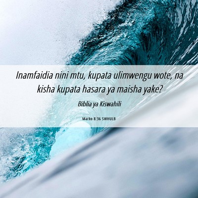 Picture 06 - Marko 8:36 SWHULB - Inamfaidia nini mtu, kupata ulimwengu wote, na - Bible Verse Picture
