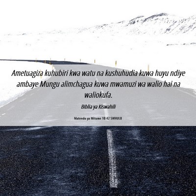 Picture 06 - Matendo ya Mitume 10:42 SWHULB - Ametuagiza kuhubiri kwa watu na kushuhudia kuwa - Bible Verse Picture