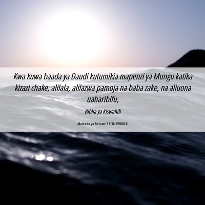 Picture 06 - Matendo ya Mitume 13:36 SWHULB - Kwa kuwa baada ya Daudi kutumikia mapenzi ya - Bible Verse Picture
