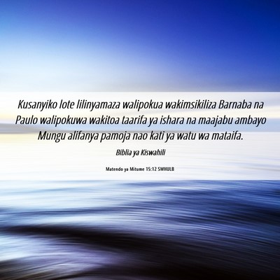 Picture 06 - Matendo ya Mitume 15:12 SWHULB - Kusanyiko lote lilinyamaza walipokua - Bible Verse Picture