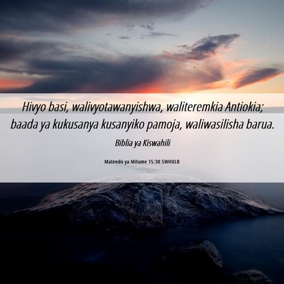 Picture 06 - Matendo ya Mitume 15:30 SWHULB - Hivyo basi, walivyotawanyishwa, waliteremkia - Bible Verse Picture