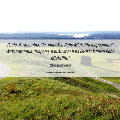 Picture 06 - Matendo ya Mitume 19:2 SWHULB - Paulo akawaambia, “Je, mlipokea Roho Mtakatifu - Bible Verse Picture