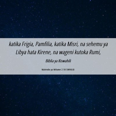 Picture 06 - Matendo ya Mitume 2:10 SWHULB - katika Frigia, Pamfilia, katika Misri, na sehemu - Bible Verse Picture