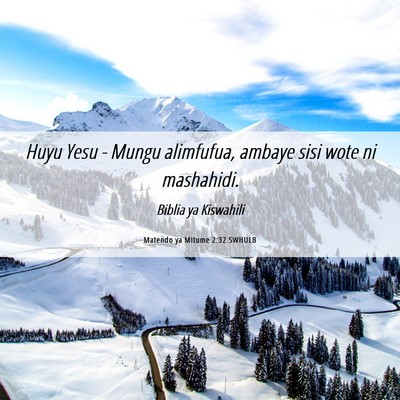 Picture 06 - Matendo ya Mitume 2:32 SWHULB - Huyu Yesu - Mungu alimfufua, ambaye sisi wote ni - Bible Verse Picture