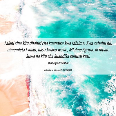 Picture 06 - Matendo ya Mitume 25:26 SWHULB - Lakini sina kitu dhahiri cha kuandika kwa Mfalme. - Bible Verse Picture
