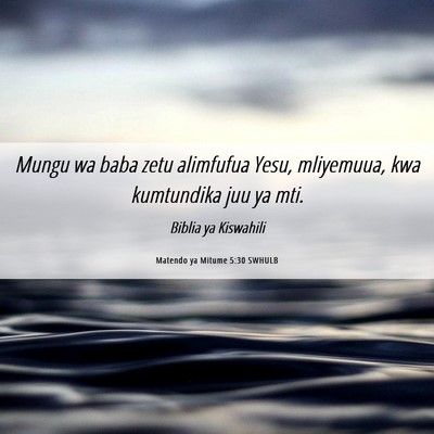 Picture 06 - Matendo ya Mitume 5:30 SWHULB - Mungu wa baba zetu alimfufua Yesu, mliyemuua, kwa - Bible Verse Picture