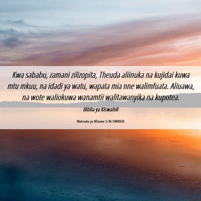 Picture 06 - Matendo ya Mitume 5:36 SWHULB - Kwa sababu, zamani zilizopita, Theuda aliinuka na - Bible Verse Picture