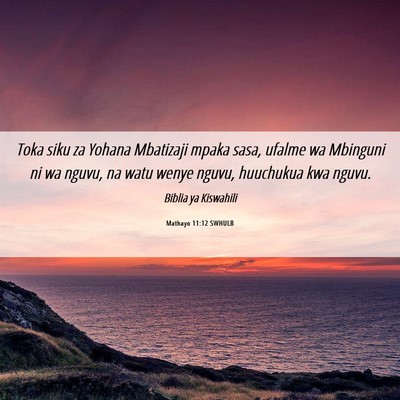 Picture 06 - Mathayo 11:12 SWHULB - Toka siku za Yohana Mbatizaji mpaka sasa, ufalme - Bible Verse Picture