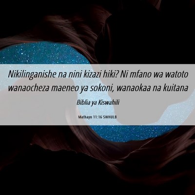 Picture 06 - Mathayo 11:16 SWHULB - Nikilinganishe na nini kizazi hiki? Ni mfano wa - Bible Verse Picture
