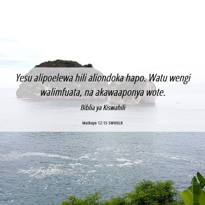 Picture 06 - Mathayo 12:15 SWHULB - Yesu alipoelewa hili aliondoka hapo. Watu wengi - Bible Verse Picture