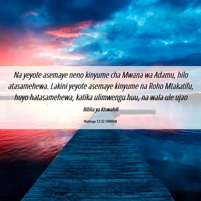 Picture 06 - Mathayo 12:32 SWHULB - Na yeyote asemaye neno kinyume cha Mwana wa - Bible Verse Picture