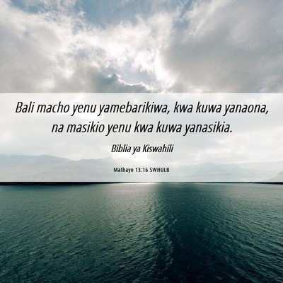 Picture 06 - Mathayo 13:16 SWHULB - Bali macho yenu yamebarikiwa, kwa kuwa yanaona, - Bible Verse Picture