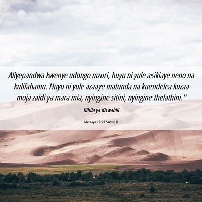 Picture 06 - Mathayo 13:23 SWHULB - Aliyepandwa kwenye udongo mzuri, huyu ni yule - Bible Verse Picture