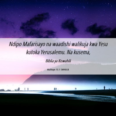 Picture 06 - Mathayo 15:1 SWHULB - Ndipo Mafarisayo na waadishi walikuja kwa Yesu - Bible Verse Picture