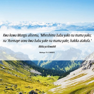Picture 06 - Mathayo 15:4 SWHULB - Kwa kuwa Mungu alisema, 'Mheshimu baba yako na - Bible Verse Picture