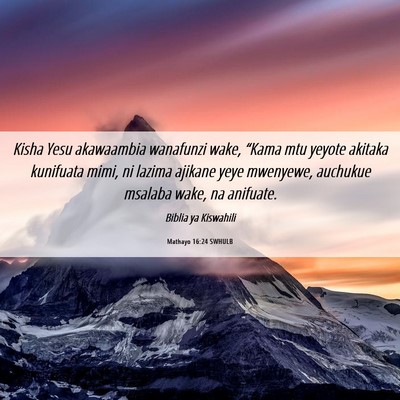 Picture 06 - Mathayo 16:24 SWHULB - Kisha Yesu akawaambia wanafunzi wake, “Kama mtu - Bible Verse Picture