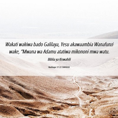 Picture 06 - Mathayo 17:22 SWHULB - Wakati wakiwa bado Galilaya, Yesu akawaambia - Bible Verse Picture