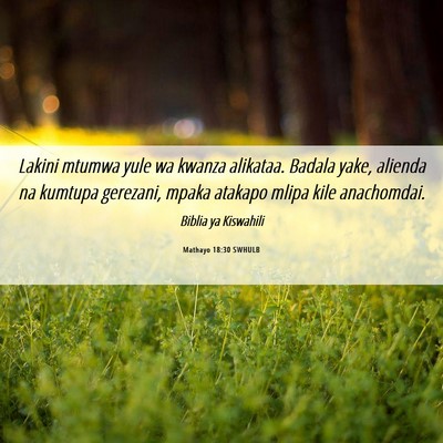 Picture 06 - Mathayo 18:30 SWHULB - Lakini mtumwa yule wa kwanza alikataa. Badala - Bible Verse Picture