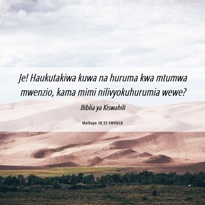 Picture 06 - Mathayo 18:33 SWHULB - Je! Haukutakiwa kuwa na huruma kwa mtumwa - Bible Verse Picture
