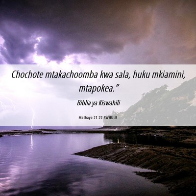 Picture 06 - Mathayo 21:22 SWHULB - Chochote mtakachoomba kwa sala, huku mkiamini, - Bible Verse Picture