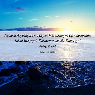 Picture 06 - Mathayo 21:44 SWHULB - Yeyote atakayeanguka juu ya jiwe hilo atavunjwa - Bible Verse Picture