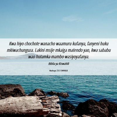 Picture 06 - Mathayo 23:3 SWHULB - Kwa hiyo chochote wanacho waamuru kufanya, - Bible Verse Picture