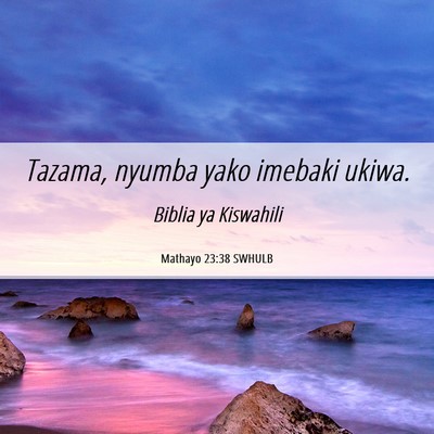 Picture 06 - Mathayo 23:38 SWHULB - Tazama, nyumba yako imebaki - Bible Verse Picture