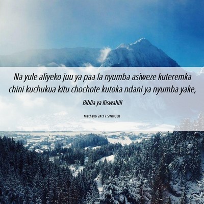 Picture 06 - Mathayo 24:17 SWHULB - Na yule aliyeko juu ya paa la nyumba asiweze - Bible Verse Picture