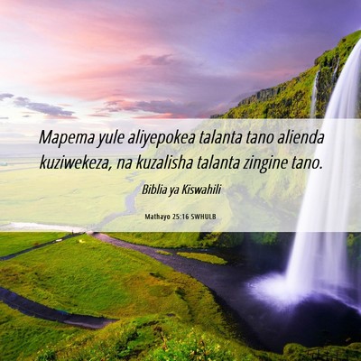 Picture 06 - Mathayo 25:16 SWHULB - Mapema yule aliyepokea talanta tano alienda - Bible Verse Picture