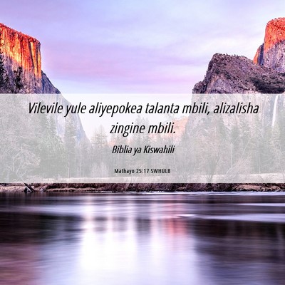 Picture 06 - Mathayo 25:17 SWHULB - Vilevile yule aliyepokea talanta mbili, - Bible Verse Picture