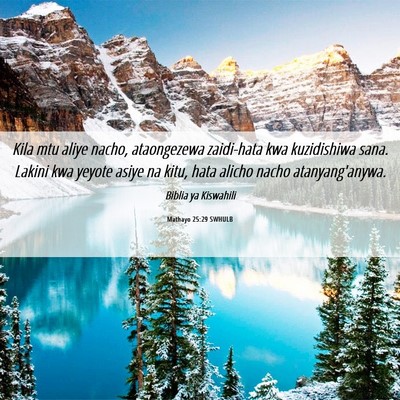Picture 06 - Mathayo 25:29 SWHULB - Kila mtu aliye nacho, ataongezewa zaidi-hata kwa - Bible Verse Picture