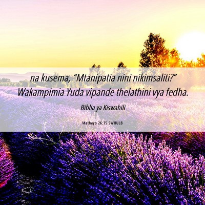 Picture 06 - Mathayo 26:15 SWHULB - na kusema, “Mtanipatia nini nikimsaliti?” - Bible Verse Picture