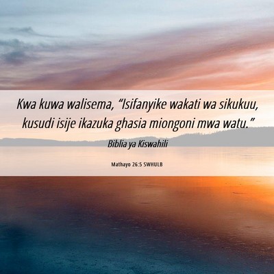Picture 06 - Mathayo 26:5 SWHULB - Kwa kuwa walisema, “Isifanyike wakati wa - Bible Verse Picture
