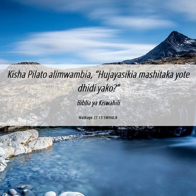 Picture 06 - Mathayo 27:13 SWHULB - Kisha Pilato alimwambia, “Hujayasikia mashitaka - Bible Verse Picture