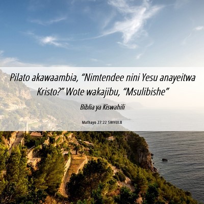 Picture 06 - Mathayo 27:22 SWHULB - Pilato akawaambia, “Nimtendee nini Yesu - Bible Verse Picture