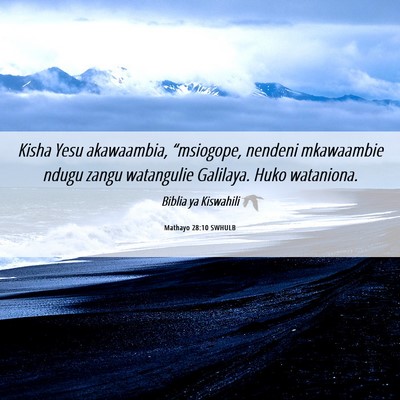 Picture 06 - Mathayo 28:10 SWHULB - Kisha Yesu akawaambia, “msiogope, nendeni - Bible Verse Picture