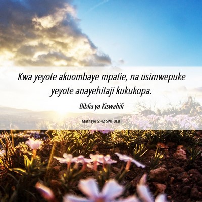 Picture 06 - Mathayo 5:42 SWHULB - Kwa yeyote akuombaye mpatie, na usimwepuke yeyote - Bible Verse Picture